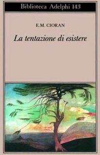 Emil M. Cioran - La tentazione di esistere (1984)