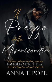 Anna T. Pope - Famiglia Moretti Vol. 1. Il Prezzo della Misericordia (2025)