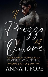 Anna T. Pope - Famiglia Moretti Vol. 2. Il Prezzo dell 'Onore (2025)