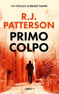 R.J. Patterson - Un Thriller di Brady Hawk Vol. 1. Primo Colpo (2025)