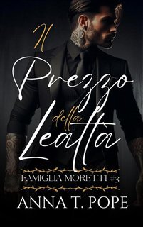 Anna T. Pope - Famiglia Moretti Vol. 3. Il Prezzo della Lealtà (2025)