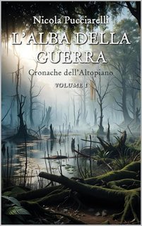 Nicola Pucciarelli - Cronache dell'Altopiano Vol. 1. L'Alba della Guerra (2025)