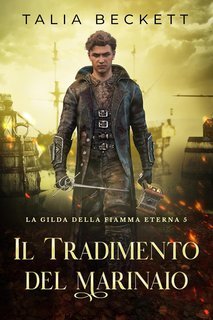 Talia Beckett - La Gilda della Fiamma Eterna Vol. 5. Il Tradimento del Marinaio (2025)