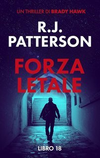 R.J. Patterson - Un Thriller di Brady Hawk Vol. 18. Forza Letale (2025)