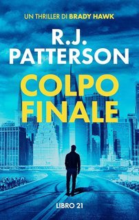 R.J. Patterson - Un Thriller di Brady Hawk Vol. 21. Colpo Finale (2025)