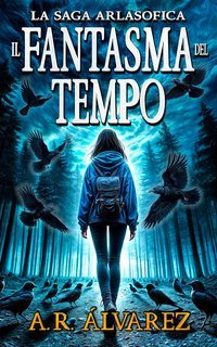 A.R. Alvarez - La Saga Arlasofica Vol. 1. Il Fantasma del Tempo: (2025)