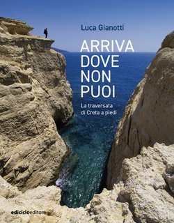 Luca Gianotti - Arriva dove non puoi. La traversata di Creta a piedi (2025)