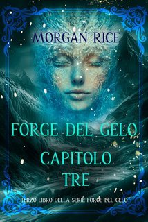 Morgan Rice - Forge del Gelo. Capitolo Tre (2025)