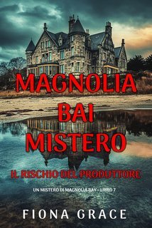 Fiona Grace - Il Rischio del Produttore (Magnolia Bay Libro 7) (2025)