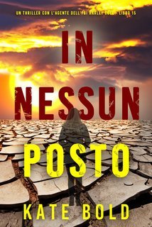 Kate Bold - In Nessun Posto (Harley Cole Libro 15) (2025)