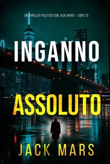 Jack Mars - Inganno Assoluto (Jack Mars Libro 15) (2025)