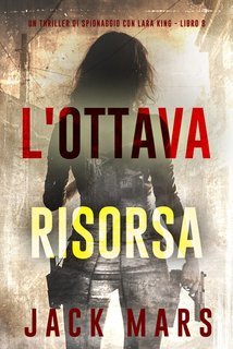 Jack Mars - L'Ottava Risorsa (Lara King Libro 8) (2025)