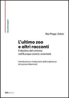 Ilka Papp-Zakor - L'ultimo zoo e altri racconti. Il destino del cinismo nell'Europa centro-orientale (2025)