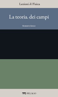Roberto Iengo (a cura di) - Lezioni di Fisica Vol. 12. La teoria dei campi (2025)
