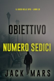 Jack Mars - Obiettivo numero sedici (Il gioco delle spie Libro 16) (2025)