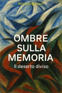 Renzo Luigi Scavo - Ombre sulla Memoria. Il deserto diviso (2025)