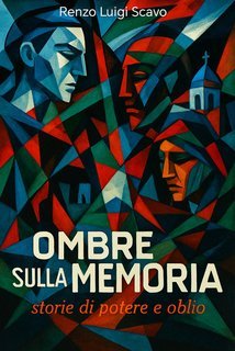 Renzo Luigi Scavo - Ombre sulla Memoria. Storie di potere e oblio (2025)
