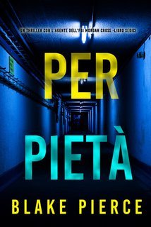 Blake Pierce - Per Pietà (Morgan Cross Libro Sedici) (2025)