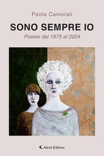 Paola Camorali - Sono sempre io. Poesie dal 1975 al 2024 (2025)
