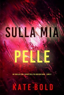 Kate Bold - Sulla Mia Pelle (Addison Shine Libro 9) (2025)