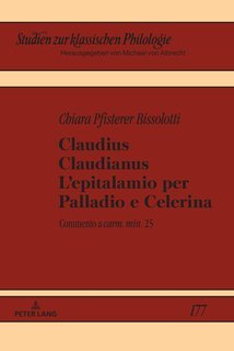 Chiara Pfisterer Bissolotti - Claudius Claudianus. L'epitalamio per Palladio e Celerina (2018)