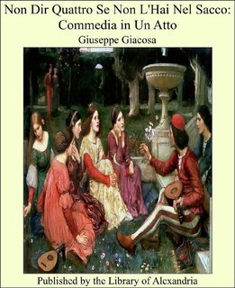 Giuseppe Giacosa - Non dir quattro se non l'hai nel sacco (2010)